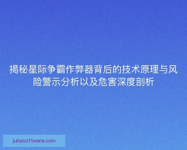 揭秘星际争霸作弊器背后的技术原理与风险警示分析以及危害深度剖析 揭秘星际争霸作弊器背后的技术原理与风险警示分析以及危害深度剖析